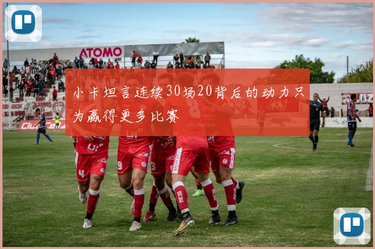 小卡坦言连续30场20背后的动力只为赢得更多比赛